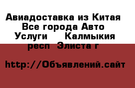 Авиадоставка из Китая - Все города Авто » Услуги   . Калмыкия респ.,Элиста г.